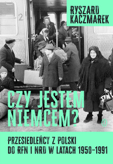 Okładka książki: Czy jestem Niemcem? Przesiedleńcy z Polski do RFN i NRD w latach 1950–1991