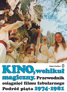 Okładka książki: Kino, wehikuł magiczny. Przewodnik osiągnięć filmu fabularnego. Podróż piąta 1974-1981