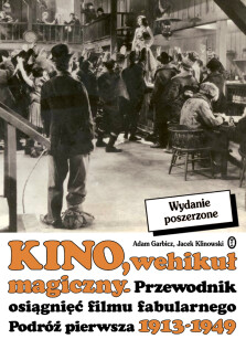 Okładka książki: Kino, wehikuł magiczny. Przewodnik osiągnięć filmu fabularnego. Podróż pierwsza 1913-1949