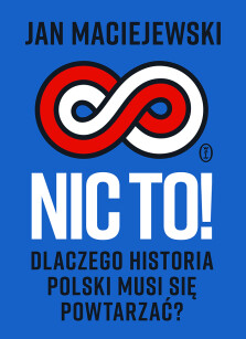 Okładka książki: Nic to! Dlaczego historia Polski musi się powtarzać?