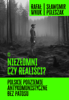 Okładka książki: Niezłomni czy realiści? Polskie podziemie antykomunistyczne bez patosu